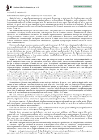 6    O BANDEIRANTE - Novembro de 2011
                                                                                              SUPLEMENTO LITERÁRIO



(continuação da página anterior)

melhores fases e em seu passeio sem esforço em escalas de dó a dó.
    Abria, inclusive, às segundas, para atenuar a aspereza do degrau que as separavam dos domingos, para que não
ficasse a impressão de um fim de semana esfacelado pelo retorno do cotidiano, desfazendo o sonho, refazendo a ilusão
de um mundo todinho feito da transubstanciação dos sentimentos, do gozo pleno, da celebração da beleza pura, da
amizade eterna, do amor a cada segundo renovado apenas em sua sensação do sublime, sem horizontes de fim de
ato, de dor crônica de cotovelo compondo sambas-canções envelhecidos pelo tempo, de novo, provisório. Peregrino,
sempre Peregrino.
    Mas nem tudo é riacho de águas claras correndo solto. Como poeira que vai se insinuando pelas frestas impregnan-
do cada vão, cada espaço de taco do assoalho, cada ângulo de teias de aranha da cumeeira, cada ranhura de parede
descascada, até ficar tudo meio acinzentado, no limite do espirro sufocante à procura de desafogo dos respingos da
corrupção velada, da violência gratuita, do deboche declarado, da burocracia, da extorsão, da decadência moral, essa
poeira inevitável também atingiu o Peregrino até o ponto de se correr o risco de não mais distinguir antiguidade de
velharia, tradição de entulho, consistência de esfarelamento, dignidade de degradação, deslumbramento de banali-
dade, harmonia de caos.
    Primeiro os fiscais, pretextando um atraso na liberação de um alvará da Prefeitura, culpa da própria Prefeitura com
seus meandros inconfessáveis de mil instâncias e adiamentos. Outra vez era a multa pelo lugar exato de um extintor
de incêndio supostamente mal colocado ou da localização de um ralo ou de uma lata de lixo. Ela gastou o que tinha
e o que não tinha, o que lucrara e não lucrara para tentar satisfazer a gula insaciável deste dragão de tributos, até
incorporar como rotina a bolada de reais para esconder na cueca, que molhava as mãos dos dignos representantes
da administração pública como se fora uma arrecadação paralela legítima. Deixai nas portas do inferno qualquer
esperança de regularizar alguma coisa!
    Depois, as ações trabalhistas, uma atrás da outra, que não paravam de se materializar na figura dos oficiais de
justiça, notificando horas extras que não tinham sido dadas, insalubridades inventadas e os mais variados argumen-
tos que os advogados de porta de sindicatos são capazes de arquitetar, de olho na percentagem que lhes cabe como
honorários, fruto de sentenças paternalistas, impondo acordos sem acordos para preencher a falta de tempo e de
disposição de juízes sonolentos de ao menos ler o miolo de uma pilha interminável de processos, ações essas instigadas
por ex-empregados beneficiados fraudulentamente com a dispensa por justa causa.
    Pra complicar ainda mais a história, a dor de cabeça em que se transformaram os manobristas do serviço de valet
com suas arrancadas de F1 com os bólidos a eles confiados, arranhões nas carrocerias por manobras desastradas,
furos de pneus, para-choques e para-lamas amassados, roubos de objetos e agasalhos deixados dentro dos carros,
vidros trincados, lanternas quebradas e toda sorte de prejuízos diários que tinham que ser ressarcidos aos bolsos dos
clientes da casa. Reclamações de todo tipo.
    Para culminar, o barman contratado não se sabe mais por indicação de quem e que, soube-se depois, tinha uma
passagem breve e obscura, como lateral esquerdo, pelo rebaixado Paços de Ferreira, um time esquecido do campeo-
nato português. Ao que se sabe, conseguiu uma dinheirama quando se transferiu para o Newcastle, do futebol inglês,
envolvendo em maracutaias os cartolas dos dois times europeus. Saiu de lá poucos meses depois, corrido a pontapés
e com fama de sociopata, após alternar semanas com contusões suspeitas e noitadas varando madrugadas nas baladas
britânicas de scotch e cheiração, acompanhado de modelos de 2ª linha e de 3ª mão.
    Pois bem, formando quadrilha com outros dois garçons, começou a fazer desaparecer da adega do Peregrino vi-
nhos de rótulos caros que revendiam aos concorrentes com boa margem de lucro e a dar sumiço nos defumados de
primeira, importados, trufas e toda sorte de especiarias, para desespero do chef e esvaziamento do estoque.
    Descoberto, começou a desfiar toda sorte de chantagens e ameaças que ela, praticamente sozinha, sentia dificul-
dade de enfrentar, culminando com a tentativa de sequestro de seu filho adulto na rua já deserta, na hora de fechar
as portas do Peregrino, no quase amanhecer.
    Eram três, de máscaras de esquiador e capuz, saindo de repente de um pedaço de sombra para obrigá-lo a entrar
no banco traseiro do carro, o banco clássico dos sequestrados.
    Ela tinha ficado um pouco pra trás, fechando a porta do bar, sempre a última a sair. Viu de longe o filho sendo
empurrado com violência, marchou firme até os assaltantes, enfrentando-os com a determinação de um xerife de
Matar ou morrer ou de O homem que matou o facínora: Ou me leva junto ou solta meu filho. Daqui não saio. Podem
ficar com o carro e com minha bolsa, no que a quadrilha obedeceu, não se sabe até hoje por que, deixando os dois a
pé, lisos, lívidos, mas milagrosamente vivos.
    Desconfiou e teve provas depois, por uma dica de um amigo investigador, prata da casa no Peregrino, que o mandante
era o barman e o jeito que encontrou de parar com as chantagens, furtos, violência e, de lambuja, conseguir despedi-lo
sem compensações trabalhistas, foi pegar na gaveta da mesinha de cabeceira o cano longo, herança do pai, que lá estava
adormecido, e pousá-lo no balcão, displicentemente, com seu cabo de madrepérola em recado de silêncio.
    Foi a gota e a solução. Adeus monóculo de Eça de Queirós, berrante, aconchego, oboé e reco-reco. Fechou as portas
para nunca mais. Sem custos trabalhistas. Peregrino, tchau! Até logo, good-bye, adeus!
 