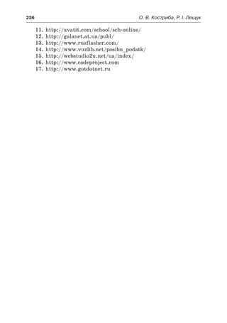 236	 О. В. Костриба, Р. І. Лещук
11.	 http://xvatit.com/school/sch-online/
12.	 http://galanet.at.ua/publ/
13.	 http://www.rusflasher.com/
14.	 http://www.vuzlib.net/posibn_podatk/
15.	 http://webstudio2u.net/ua/index/
16.	 http://www.codeproject.com
17.	 http://www.gotdotnet.ru
 