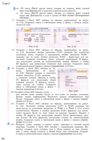 ж) ВЗ листа Листі другой книги, которая не открыта, файл которой
имеет имя Доходы.xlsx и записан в корневой папке диска Е:;
з) А2 листа ЛистЗ другой книги, которая не открыта, файл которой
имеет имя Доходы.xlsx и путь к какому D:Moh папкаЭлектронные
таблицы.
7°. Создайте в Excel 2007 таблицу по образцу, приведенному на рисун­
ке 2.18. Сохраните книгу в собственной папке в файле с именем упраж­
нение 2.2.7.xlsx.
8*. Создайте в Excel 2007 таблицу по образцу, приведенному на рисун­
ке 2.19. Заполните ячейки диапазона СЗ:С5 данными про количество
купленных ручек, тетрадей и карандашей, ячейки диапазона D3:D5 -
данными про их цены, ячейки диапазона ЕЗ:Е5 - формулами для вы­
числения стоимости купленных ручек, тетрадей, карандашей. В форму­
лах используйте ссылки на соответствующие ячейки. Введите в ячейку
Е6 формулу для вычисления стоимости всей покупки. Сохраните книгу
в собственной папке в файле с именем упражнение 2.2.8.xlsx.
рую внесите ваши годовые баллы за 10-и класс по алгебре, геометрии,
физике, химии, информатике. Вычислите среднее арифметическое этих
баллов. Сохраните книгу в собственной папке в файле с именем упраж­
нение 2.2.10.xlsx.
11*. Создайте в Excel 2007 таблицу по образцу, приведенному на рисун­
ке 2.21. Заполните ячейки диапазонов С4:С7 и D4:D7 данными про
ваши баллы по указанным предметам за Тему 1 и Тему 2 10-го класса
соответственно. Введите в ячейки диапазона Е4:Е7 формулы для вычис­
ления среднего балла по этим темам по каждому предмету. Введите в
ячейку Е8 формулу для вычисления среднего балла вычисленных сред­
них баллов. Во всех формулах используйте ссылки на соответствующие
ячейки. Сохраните книгу в собственной папке в файле с именем упраж­
нение 2.2.11.xlsx.
12*. Измерьте длину, ширину и высоту кухни, прихожей и спальни вашей
квартиры. Создайте в Excel 2007 таблицу с замеренными данными. Вы­
числите площадь пола, площадь стен и объем каждого из этих помеще­
ний, а также общую площадь и общий объем этих помещений. Сохрани­
те книгу в собственной папке в файле с именем упражнение 2.2.12.xlsx.
9*. Создайте в Excel 2007 таблицу по об­
разцу, приведенному на рисун­
ке 2.20. Найдите данные и заполните
ячейки диапазона С4:С8 данными
о площадях океанов. Введите в ячейку
С9 формулу для вычисления общей
площади океанов. В формуле исполь­
зуйте ссылки на ячейки. Сохраните
книгу в собственной папке в файле с
именем упражнение 2.2.9.xlsx.
10*. Создайте в Excel 2007 таблицу, в кото-
54
Глава2
 