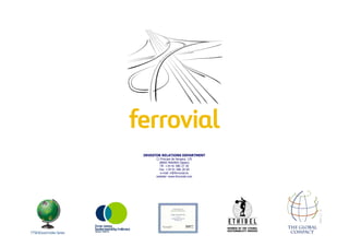 INVESTOR RELATIONS DEPARTMENT
      C/ Príncipe de Vergara, 135
        28002 MADRID (Spain)
        Tlf: +34 91 586 27 30
        Fax: +34 91 586 28 69
         e-mail: ir@ferrovial.es
      website: www.ferrovial.com




                                    NOV 11 II
 