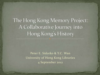 Peter E. Sidorko & Y.C. Wan
University of Hong Kong Libraries
        4 September 2012
 