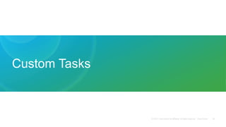 © 2015 Cisco and/or its affiliates. All rights reserved. Cisco Public
Custom Tasks
34
 