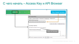 © 2015 Cisco and/or its affiliates. All rights reserved. Cisco Public
С чего начать – Access Key и API Browser
REST API Browser
Key based access
43
 