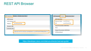 © 2015 Cisco and/or its affiliates. All rights reserved. Cisco Public 45
REST API Browser
https://developer.cisco.com/site/ucs-director/rest-api-guide/
 