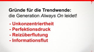 -Unkonzentriertheit-Perfektionsdruck-Reizüberflutung-Informationsflut 
21 
Gründe für die Trendwende: 
die Generation Alwa...