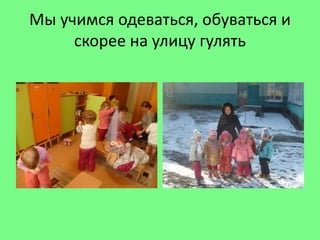Мы учимся одеваться, обуваться и
скорее на улицу гулять
 