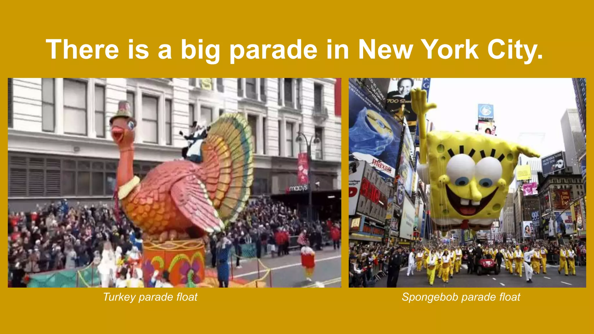 There is a big parade in New York City.
Spongebob parade floatTurkey parade float