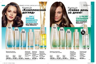 700мл
210 211
Живильна
маска для
волосся
«Комплексний
догляд»
150 мл 73008
100,00 грн
64,99 грн
Живильна
сироватка
для волосся
«Комплексний
догляд»
30 мл 96008
120,00 грн
64,99 грн
400 мл
59666
120,00 грн
74,99 грн
250 мл
85693
90,00 грн
54,99 грн
Живильний
ополіскувач
«Комплексний
догляд»
250 мл 87757
95,00 грн
59,99 грн
Живильний шампунь
«Комплексний догляд»
109,00 грн
700мл
700 мл
55643
160,00 грн
Колекція
«Комплексний
догляд»
250 мл
79855
90,00 грн
54,99 грн
Сироватка для
сухих кінчиків
волосся
«Сяйво день
за днем»
30 мл 96029
120,00 грн
64,99 грн
400 мл
58081
120,00 грн
74,99 грн
Бальзам-
кондиціонер
для волосся
«Сяйво день
за днем»
250 мл 87760
95,00 грн
59,99 грн
Шампунь-ополіскувач
2-в-1 «Сяйво день за днем»
109,00 грн
Колекція
«Сяйво день
за днем»
700 мл
56063
160,00 грн
ДО 94%*
МЕНШЕ
ЛАМКОСТІ
ВОЛОССЯ
*за даними глобального лабораторного дослідження від 13.03.2015 з використанням натурального волосся.
для будь-якого
типу волосся
ДО 5 РАЗІВ**
СИЛЬНІШЕ
ВОЛОССЯ
для тьмяного
волосся
400мл
400мл
250мл
250мл
ПРОФЕСІЙНИЙДОГЛЯДДЛЯВОЛОССЯ
ПРОФЕСІЙНИЙ ДОГЛЯД ДЛЯ ВОЛОССЯ
проти
посічених
кінчиків
**за даними глобального лабораторного дослідження від 13.10.2015 з використанням натурального волосся.
201911_EE_11_0104.indd All Pages 26/04/2019 09:52
 