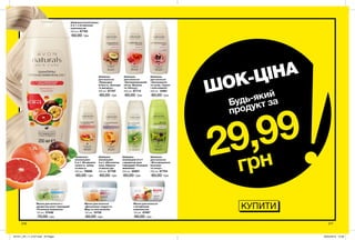 216 217
КУПИТИ
ШОК-ЦІНА
29,99
грн
Будь-який
продукт за
Шампунь
для волосся
«Зволоження
та колір. Гранат
і олія камелії»
250 мл 12461
60,00 грн
Шампунь/
ополіскувач
2-в-1 «Абсолютна
сила. Абрикос
та масло ши»
250 мл 87708
60,00 грн
Шампунь
для волосся
«Природна
м’якість. Авокадо
та мигдаль»
250 мл 87707
60,00 грн
Шампунь
для волосся
«Фітозміцнення.
Кропива
та лопух»
250 мл 87704
60,00 грн
Шампунь/
ополіскувач
2-в-1 «Безмежна
свіжість. Імбир
та манго»
250 мл 79698
60,00 грн
Шампунь
для волосся
«Неперевершений
об’єм. Малина
та гібіскус»
250 мл 87714
60,00 грн
Маска для волосся
«Досконала гладкість.
Мед та олія жожоба»
125 мл 14130
60,00 грн
Шампунь/ополіскувач
2-в-1 з вітамінним
комплексом
250 мл 87762
60,00 грн
Маска для волосся
з вітамінним
комплексом
125 мл 47467
60,00 грн
Маска для волосся з
ароматом алое і макадамії
«Розкішне живлення»
125 мл 37446
70,00 грн
Шампунь-
ополіскувач 2-в-1
з ароматом алое
і макадамії «Розкішне
живлення»
250 мл 45667
60,00 грн
201911_EE_11_0107.indd All Pages 26/04/2019 12:36
 