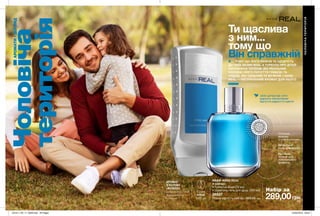 68 6968 69
Набір за
Ти щаслива
з ним...
тому що
Він справжній... ТОМУ ЩО ЙОГО ЛЮБОВ ТА ЩЕДРІСТЬ
ДО ТЕБЕ БЕЗМЕЖНА. А ТУРБОТА ПРО ДІТЕЙ
НАПОВНЕНА ТЕПЛОМ. ВІН РЕАЛЬНИЙ
ЧОЛОВІК І ЙОГО ПОЧУТТЯ ГЛИБОКІ ТА
ЧУДОВІ. ВІН СИЛЬНИЙ ТА МУЖНІЙ. І AVON
REAL — НАТУРАЛЬНИЙ АРОМАТ ДЛЯ НЬОГО.
Стильна
кришка
з гравіруванням
Насичений
колір композиції
Масивне
скляне дно
преміального
флакона
НАБІР AVON REAL
У наборі:
• Туалетна вода (75 мл)
• Шампунь-гель для душу (250 мл)
58527
Повна вартість набору: 560,00 грн 289,00грн
цитрусовий бленд,
морська нота,
кумарин
АРОМАТ
З НОТОЮ
«ФУЖЕР»
0,5 мл
41516
5,00 грн
ЧОЛОВІЧАТЕРИТОРІЯ
Чоловіча
територія
АРОМАТИ/ДОГЛЯД
ВІ
ДЧУЙ АР
О
МАТ
ВІДЧ
У
Й
А Р О М
А
Т
свіжі цитрусові ноти
дарують нескінченне
відчуття радості й щастя
201911_EE_11_0029.indd All Pages 24/04/2019 09:52
 