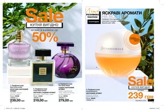 1
3
2
4
16 17
50%
SaleКУПУЙ ВИГІДНО
АРОМАТ ЗІ ЗНИЖКОЮ ДО
ЛітоРОЗУМНИХ
ПОКУПОК
РОЗПРОДАЖ
потріть
сторінкуІ ВІДЧУЙТЕ
АРОМАТ
ЯСКРАВІ АРОМАТИ
НА ВСЕ ЛІТОУлюблені літні аромати,
пронизані сонцем і морським
бризом для тебе.
4. Парфумна вода
Incandessence
КВІТКОВИЙ АРОМАТ
конвалія, мімоза,
вершковий мускус
50 мл 26640
450,00 грн
239,00 грн
1. Парфумна вода
Avon Viva la Vita
ФРУКТОВО-КВІТКОВИЙ
АРОМАТ
соковите яблуко,
мімоза, сандал
50 мл 51609
450,00 грн
219,00 грн
2. Парфумна вода
Little Black Dress
КВІТКОВО-СХІДНИЙ АРОМАТ
цикламен, іланг-іланг, слива
50 мл 14434
440,00 грн
279,00 грн
3. Парфумна вода
Far Away Rebel
СХІДНО-КВІТКОВИЙ
АРОМАТ
чорносмородиновий
лікер, квіти апельсина,
солона карамель
50 мл 55702
520,00 грн
Sale
239 грн
АРОМАТ
ЗНИЖКА 45%
КУПУЙ ВИГІДНО
201911_EE_11_0006.indd All Pages 26/04/2019 10:18
 