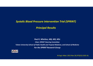 Systolic Blood Pressure Intervention Trial (SPRINT)
Principal Results
Paul K. Whelton, MB, MD, MSc
Chair, SPRINT Steering ...