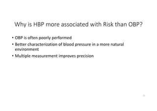 Why is HBP more associated with Risk than OBP?
• OBP is often poorly performed
• Better characterization of blood pressure in a more natural
environment
• Multiple measurement improves precision
52
 