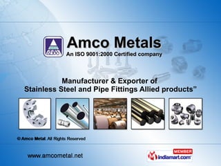 Amco Metals An ISO 9001:2000 Certified company Manufacturer & Exporter of  Stainless Steel and Pipe Fittings Allied products” 