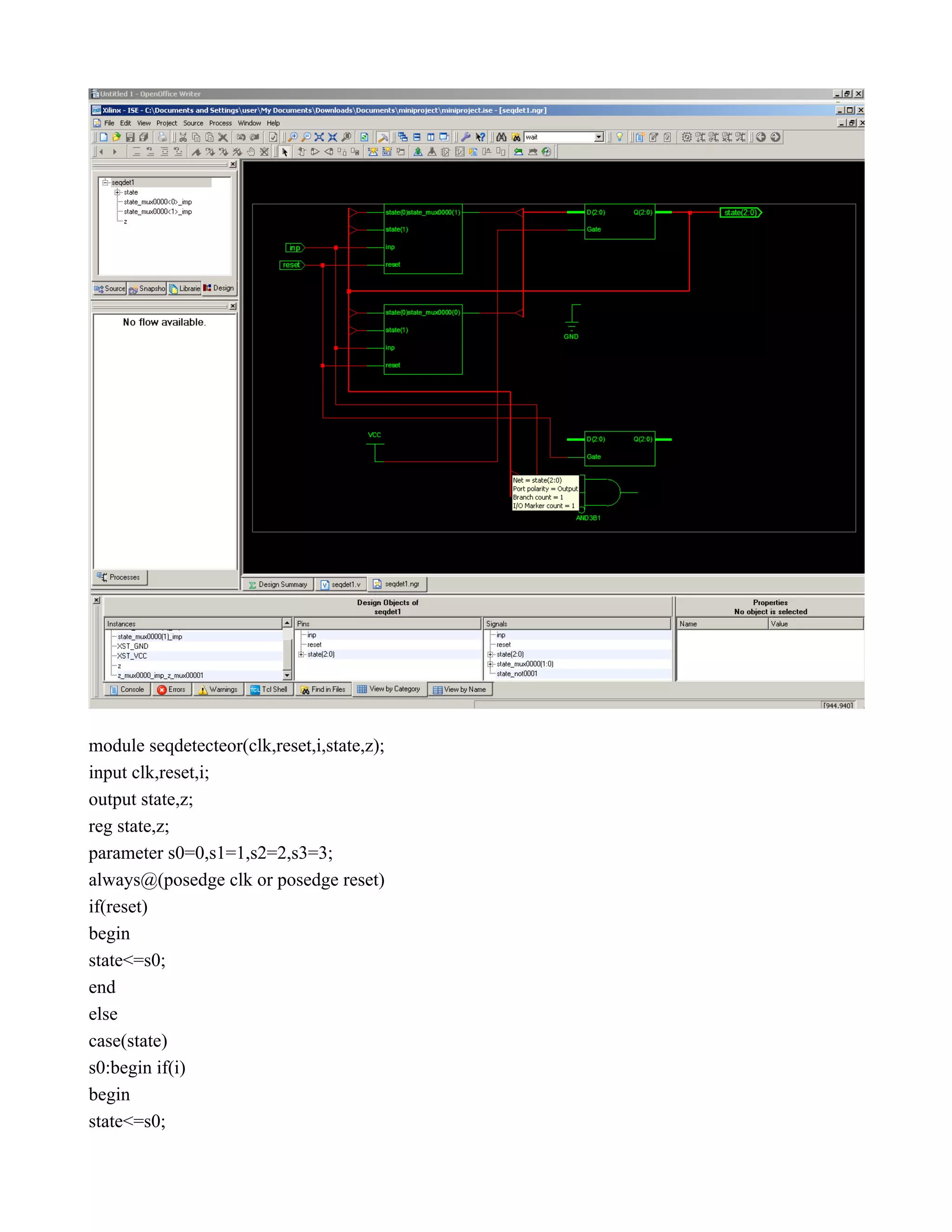   module seqdetecteor(clk,reset,i,state,z);  input clk,reset,i;  output state,z;  reg state,z;  parameter s0=0,s1=1,s2=2,s3=3;  always@(posedge clk or posedge reset)  if(reset)  begin  state<=s0;  end  else  case(state)  s0:begin if(i)  begin  state<=s0;  