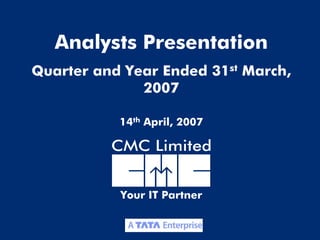 Analysts Presentation
Quarter and Year Ended 31st March,
              2007

           14th April, 2007




           Your IT Partner


                                     1
 
