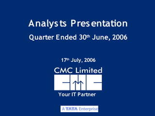Analys ts Pres entation
Quarter E nded 30th June, 2006


         17th July, 2006




        Your IT Partner


                                 1
 