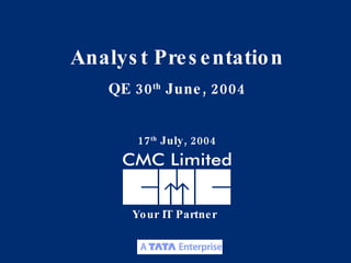 Your IT Partner Analyst Presentation QE 30 th  June, 2004 17 th  July, 2004 