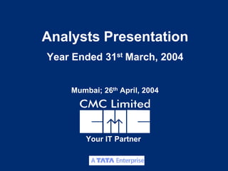 Analysts Presentation
Year Ended 31st March, 2004


    Mumbai; 26th April, 2004




        Your IT Partner


                               1
 