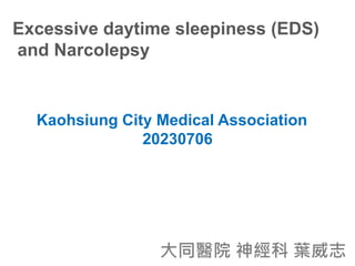 Kaohsiung City Medical Association
20230706
Excessive daytime sleepiness (EDS)
and Narcolepsy
大同醫院 神經科 葉威志
 