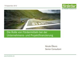 19.September 2012




    Die Rolle von Fördermitteln bei der
    Unternehmens- und Projektfinanzierung


                                  Nicole Ölkers
                                  Senior Consultant

www.foerderbar.de
 