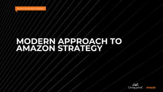 MODERN APPROACH TO
AMAZON STRATEGY
BOOYAH ADVERTISING PRESENTS
 