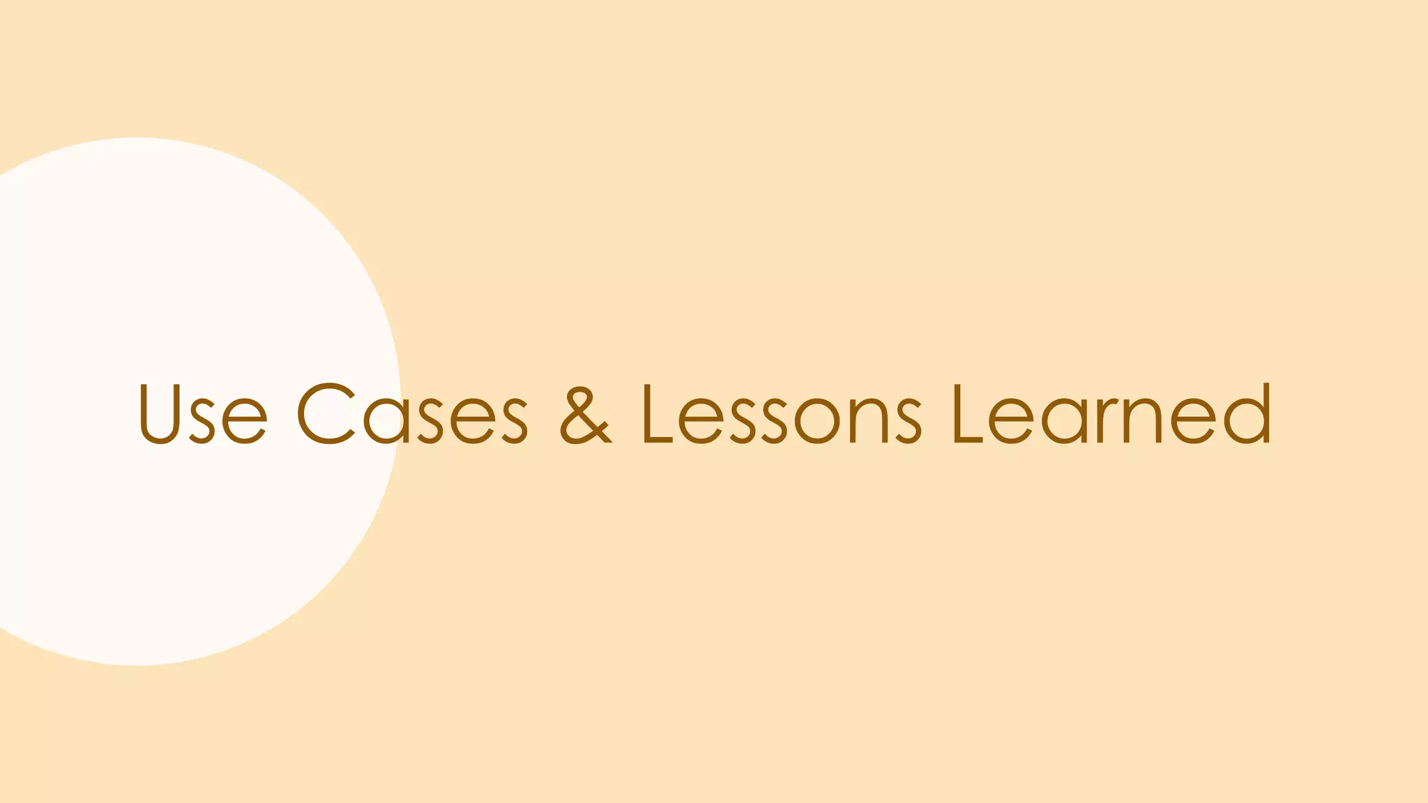 Use Cases & Lessons Learned
 
