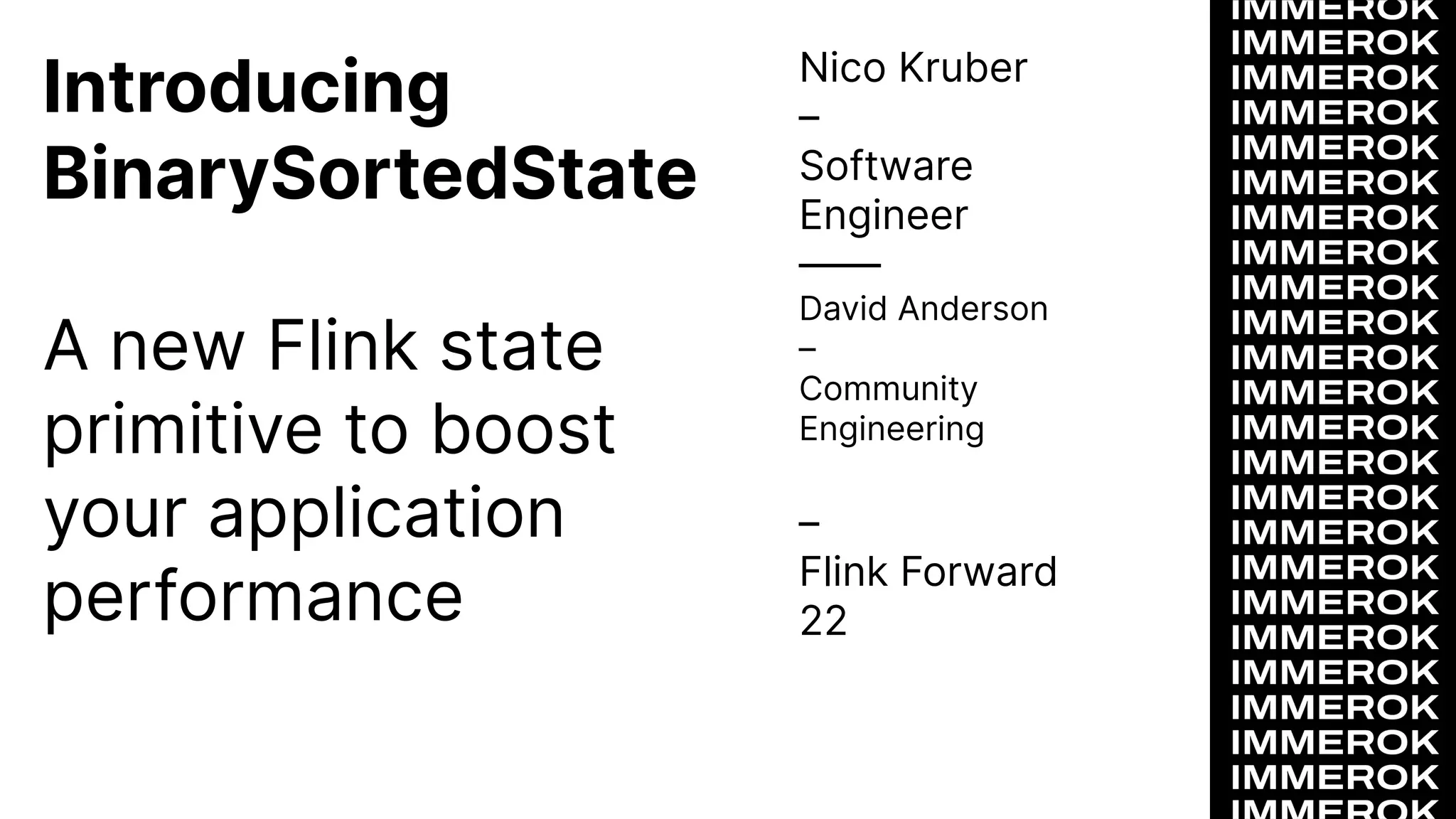 Introducing BinarySortedState A new Flink state primitive to boost your application performance Nico Kruber – Software Engineer —— David Anderson – Community Engineering – Flink Forward 22 