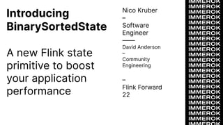 Introducing
BinarySortedState
A new Flink state
primitive to boost
your application
performance
Nico Kruber
–
Software
Engineer
——
David Anderson
–
Community
Engineering
–
Flink Forward
22
 
