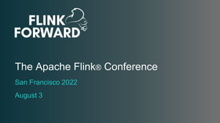The Apache Flink® Conference
San Francisco 2022
August 3
 
