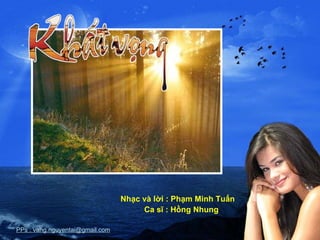 Nhạc và lời : Phạm Minh Tuấn Ca sĩ : Hồng Nhung  PPs : vang.nguyentai@gmail.com 