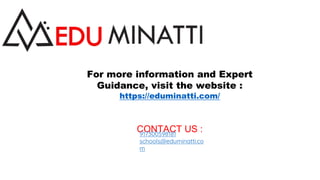 For more information and Expert
Guidance, visit the website :
https://eduminatti.com/
CONTACT US :
917300598181
schools@ed...
