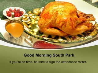 Good Morning South Park If you’re on time, be sure to sign the attendance roster.  