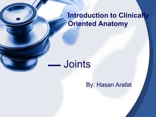 Introduction to Clinically
Oriented Anatomy
‫ــــــ‬ Joints
By: Hasan Arafat
 