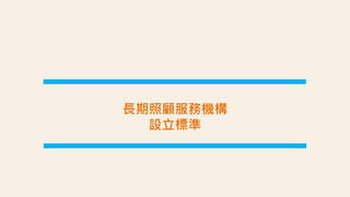 長期照顧服務機構
設立標準
 