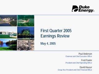 First Quarter 2005
Earnings Review
May 4, 2005


                                           Paul Anderson
                        Chairman and Chief Executive Officer

                                              Fred Fowler
                        President and Chief Operating Officer

                                            David Hauser
              Group Vice President and Chief Financial Officer
 