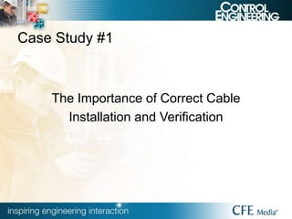 Case Study #1
The Importance of Correct Cable
Installation and Verification
 