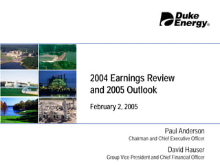 2004 Earnings Review
and 2005 Outlook
February 2, 2005


                                 Paul Anderson
               Chairman and Chief Executive Officer

                                  David Hauser
     Group Vice President and Chief Financial Officer
 