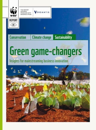 THIS REPORT
HAS BEEN
PRODUCED WITH
RESEARCH FROM:
REPORT
UK
Conservation Climate change Sustainability
Green game-changers
Insights for mainstreaming business innovation
 