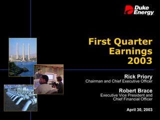 First Quarter
      Earnings
         2003
                     Rick Priory
Chairman and Chief Executive Officer

                  Robert Brace
        Executive Vice President and
              Chief Financial Officer

                      April 30, 2003
 