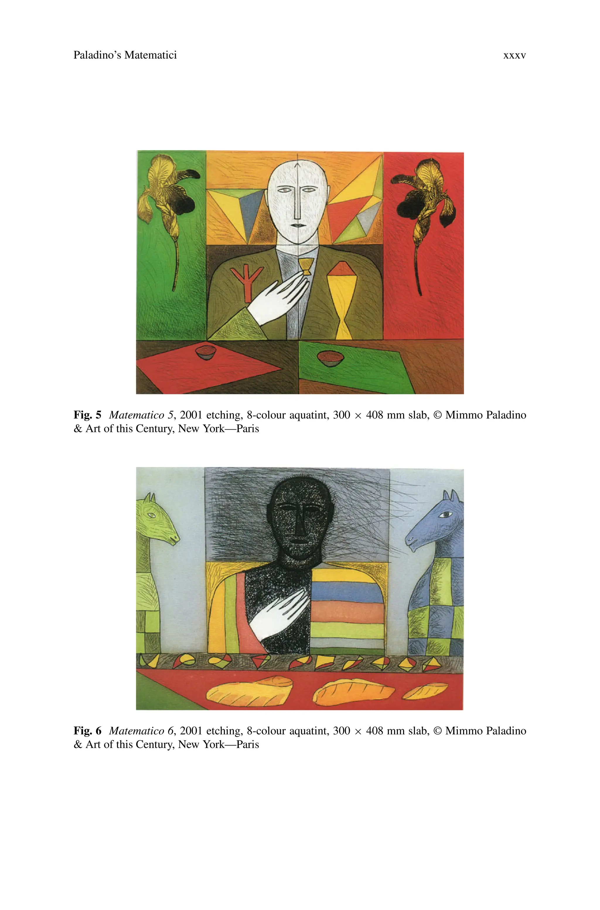Paladino’s Matematici xxxv
Fig. 5 Matematico 5, 2001 etching, 8-colour aquatint, 300 × 408 mm slab, © Mimmo Paladino
& Art of this Century, New York—Paris
Fig. 6 Matematico 6, 2001 etching, 8-colour aquatint, 300 × 408 mm slab, © Mimmo Paladino
& Art of this Century, New York—Paris
 
