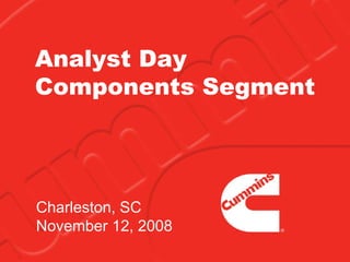 Analyst Day
Components Segment




Charleston, SC
November 12, 2008
 