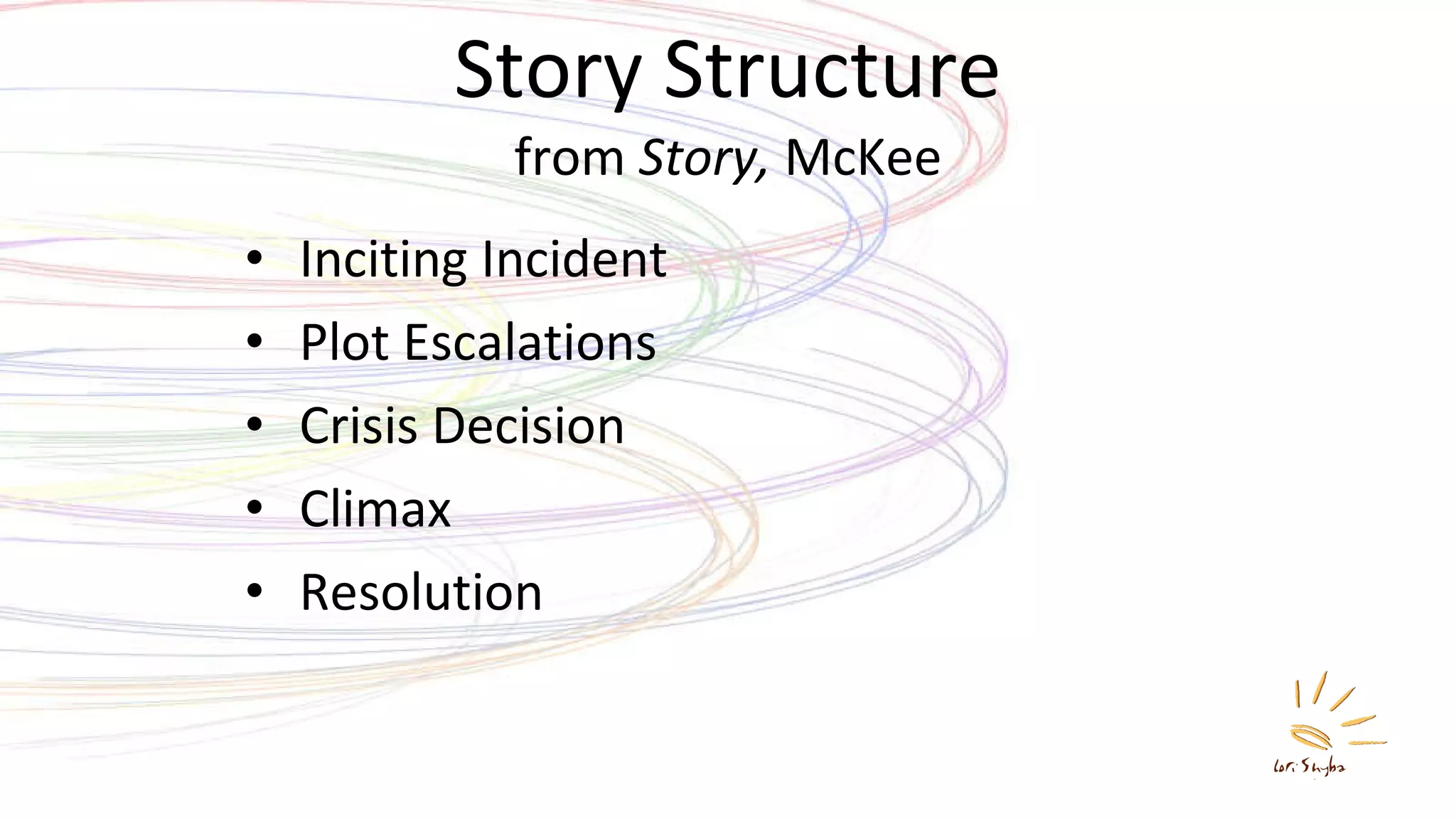 Story Structure from  Story,  McKee Inciting Incident Plot Escalations Crisis Decision Climax Resolution 