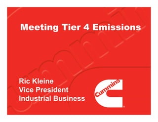 Meeting Tier 4 Emissions




Ric Kleine
Vice President
Industrial Business
 
