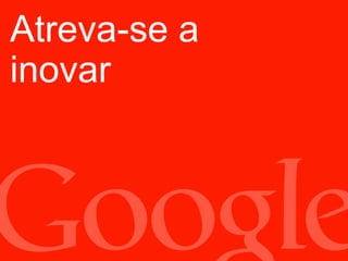Atreva-se a
inovar
 
