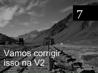 7


Vamos corrigir
isso na V2
 