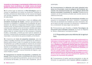 inversión en tecnología y reorientando la fabricación de los       autoempleo.
productos hacia la persona; sin olvidar nunca una buena
gestión empresarial es el mejor modelo para la innovación.         60. Favoreceremos la utilización del suelo industrial exis-
                                                                   tente en el municipio, como el polígono del Fondonet, pri-
56. En primer lugar se elaborará un Plan Estratégico para fa-      mando a las empresas locales que se reubiquen dentro del
vorecer la implantación de centros de producción industrial en     término municipal si aumentan su plantilla. Estableceremos
Novelda, primando las relacionadas con las nuevas tecnologías      contacto con los promotores privados para acordar precios de
que permitan adaptarse a las nuevas necesidades específicas        referencia del suelo.
de cada cliente.
                                                                   61. Fomentaremos la atracción de inversiones privadas para
57. UPyD Novelda se compromete a crear una oficina y ob-           propiciar la consolidación del sector industrial y empresarial.
servatorio municipal de empleo, siempre aprovechando los           Para esto se estudiarán las medidas que sean necesarias; des-
recursos en empleados e instalaciones ya existentes del ayun-      de la cesión de suelo municipal a la subvención, o aplazamien-
tamiento. Se realizará un diagnostico del desempleo a nivel es-    tos y condonación de tasas según sea oportuno.
tadístico local, se proporcionará información y ayuda a parados
y jóvenes para realizar cursos de formació y también para desa-    62. Promoveremos para Novelda un Centro Tecnológico de
rrollar nuevas actividades de autoempleo. Además esta oficina      Innovación para el Empleo comarcal, en el que se integraría
deberá estar en contacto directo con las empresas e industrias     la oficina y observatorio municipal de empleo.
locales y comarcales; y tendrá que servir para la captación de
recursos y subvenciones procedentes de programas regionales,           2.3. Propuestas para una reforma de la agricul-
nacionales o comunitarios de ayuda al empleo y la formación.           tura
58. Crearemos un vivero de pequeñas empresas, para dar             El problema de abastecimiento de agua está condicionando so-
cabida a aquellos proyectos que los ciudadanos de nuestra po-      bremanera el desarrollo agrícola, industrial y turístico de Novel-
blación quieren llevar a cabo y no pueden por los altos costes e   da. UPyD es el único partido que ha propuesto en el parlamento
incertidumbre que conlleva la puesta en marcha de una empre-       que el Gobierno y Parlamento Central sean los únicos com-
sa. Se promocionará a nivel comarcal para atraer a los empren-     petente en materia hídrica, para garantizar la igualdad entre
dedores de localidades vecinas. Con este apoyo pretendemos         todos los españoles, denunciando la intervención partidista y lo-
crear una nueva generación de emprendedores que revitalicen        calista de los gobiernos autónomos.
nuestra población, y creen nuevos horizontes de negocio, y ge-     Por eso nuestro partido exige del Estado el establecimiento y
neren empleo y riqueza.                                            aprovechamiento de la red nacional de trasvases que poten-
                                                                   cie los recursos hídricos para las explotaciones agrarias y los
59. Apoyaremos la creación de pequeñas y medianas em-              proyectos de crecimiento de población.
presas. Estas empresas serán consideradas del máximo interés
y protección por parte del ayuntamiento, ya que son el motor de    63. Fomentaremos el cambio agrícola propiciando un plan de
la economía de Novelda y el recurso más competente para el         formación de agricultores sobre nuevos cultivos y ayudas a

26   UPyD Novelda 2011                                                                                           UPyD Novelda 2011 27
 