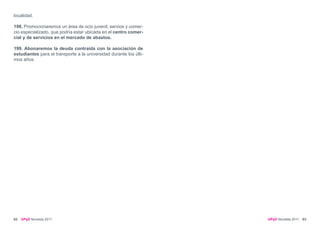 localidad.

198. Promocionaremos un área de ocio juvenil, servios y comer-
cio especializado, que podría estar ubicada en el centro comer-
cial y de servicios en el mercado de abastos.

199. Abonaremos la deuda contraída con la asociación de
estudiantes para el transporte a la universidad durante los últi-
mos años.




62   UPyD Novelda 2011                                              UPyD Novelda 2011 63
 