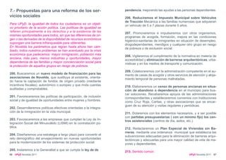 7.- Propuestas para una reforma de los ser-                          pendencia, mejorando las ayudas a las personas dependientes.
vicios sociales                                                      206. Reduciremos el Impuesto Municipal sobre Vehículos
                                                                     de Tracción Mecánica a las familias numerosas que adquieran
Para UPyD, la igualdad de todos los ciudadanos es un objeti-
                                                                     un vehículo de 5 a 7 plazas durante 5 años.
vo prioritario de la acción política. Las políticas de igualdad se
refieren principalmente a los derechos y a la existencia de las
                                                                     207. Promoveremos e impulsaremos con otros organismos,
mismas oportunidades para todos, sin que las diferencias de ori-
                                                                     programas de acogida, formación, mejora en las condiciones
gen o las derivadas de la disponibilidad de recursos económicos
                                                                     higiénico-sanitarias de inmigrantes en situación de desempleo,
supongan una barrera infranqueable para obtenerlas.
                                                                     drogodependientes, mendigos y cualquier otro grupo en riesgo
En Novelda los parámetros que regían hasta ahora han cam-
                                                                     de pobreza o de exclusión social.
biado, todos nuestros problemas se han acentuado por la crisis
económica que padecemos: mayor inmigración, población más
                                                                     208. Vigilaremos el cumplimiento de la normativa en materia de
anciana, más paro, menos industrias y oportunidades, mayor
                                                                     accesibilidad y eliminación de barreras arquitectónicas, urba-
dependencia de las familias y mayor concienciación social para
                                                                     nísticas y en los medios de transporte y comunicación.
la protección de aquellos grupos en riesgo de pobreza.
                                                                     209. Colaboraremos con la administración competente en el au-
200. Buscaremos un nuevo modelo de financiación para las             mento de casas de acogida y otros servicios de atención y aloja-
asociaciones de Novelda, que sustituya al existente, orienta-        miento temporal de personas maltratadas.
do hacia la captación de fondos de origen privado (mediante
incentivos fiscales), autonómico o europeo y que rinda cuentas       210. Elaboraremos un censo de personas ancianas en situa-
auditadas y comprobables.                                            ción de abandono o dependencia en el municipio para bus-
                                                                     car soluciones. Recabaremos apoyos de las administraciones
201. Favoreceremos las políticas de participación, de inclusión      correspondientes y estableceremos convenios con instituciones
social y de igualdad de oportunidades entre mujeres y hombres.       como Cruz Roja, Caritas, y otras asociaciones que se encar-
                                                                     guen de su atención y visitas regulares y periódicas.
202. Desarrollaremos políticas efectivas orientadas a la integra-
ción de la inmigración en la vida municipal.                         211. Dotaremos con los elementos necesarios, y a ser posible
                                                                     con partidas presupuestarias ( con un mínimo fijo) los cen-
203. Favoreceremos a las empresas que cumplan la Ley de In-          tros asistenciales (centros de día, asilos, etc.).
tegración Social del Minusválido (LISMI) en la contratación pú-
blica.                                                               212. Redactaremos un Plan Especial de Viviendas sin Ba-
                                                                     rreras; mediante una ordenanza municipal que establezca las
204. Diseñaremos una estrategia a largo plazo para convertir el      subvenciones adecuadas para la eliminación de barreras arqui-
reto demográfico del envejecimiento en nuevas oportunidades          tectónicas y adecuarlas para una mayor calidad de vida de ma-
para la modernización de los sistemas de protección social.          yores y dependientes.
205. Instaremos a la Generalitat a que se cumpla la ley de de
                                                                     213. Sentido común.
66   UPyD Novelda 2011                                                                                            UPyD Novelda 2011 67
 