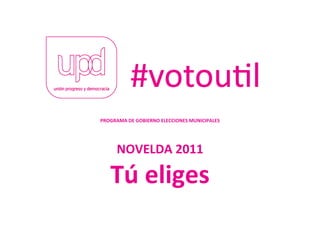 PROGRAMA DE GOBIERNO ELECCIONES MUNICIPALES




     NOVELDA 2011

   Tú eliges
 